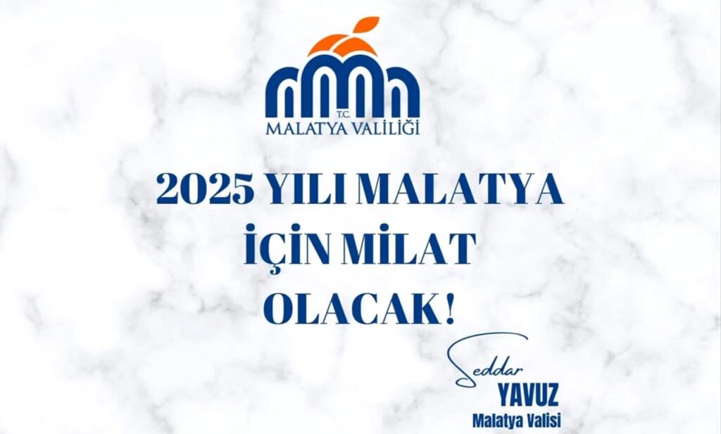 Vali Seddar Yavuz:”2025 Yılı Malatya İçin Milat Olacak!”